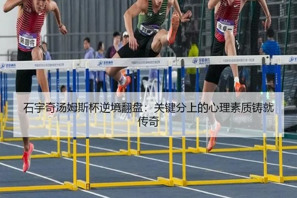 石宇奇汤姆斯杯逆境翻盘：关键分上的心理素质铸就传奇