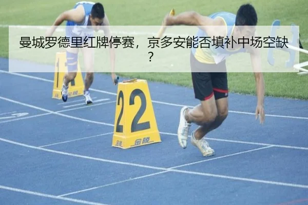 曼城罗德里红牌停赛，京多安能否填补中场空缺？