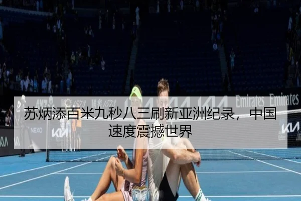 苏炳添百米九秒八三刷新亚洲纪录，中国速度震撼世界
