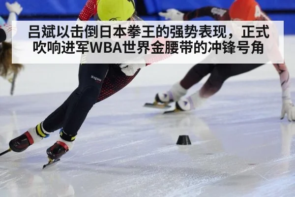 吕斌以击倒日本拳王的强势表现，正式吹响进军WBA世界金腰带的冲锋号角